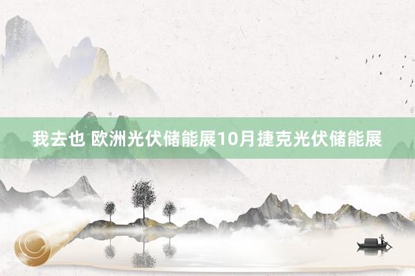 我去也 欧洲光伏储能展10月捷克光伏储能展